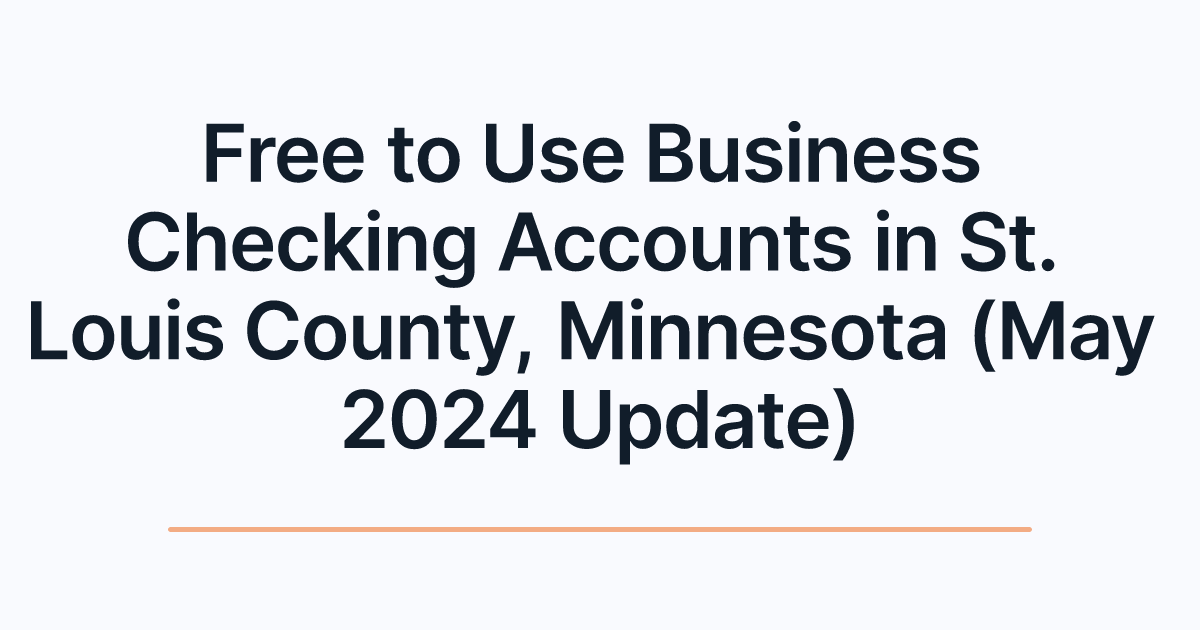 Free to Use Business Checking Accounts in St. Louis County, Minnesota (May 2024 Update)